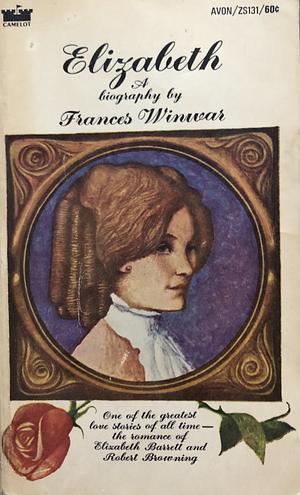Elizabeth - The Romantic Story of Elizbeth Barrett Browning by Frances Winwar