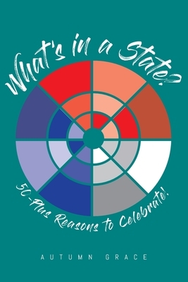 What's in a State?: 50-Plus Reasons to Celebrate! by Autumn Grace