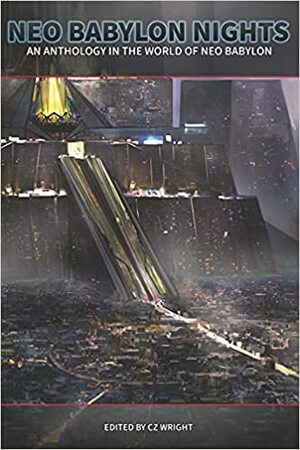 Neo Babylon Nights: AN ANTHOLOGY IN THE WORLD OF NEO BABYLON by O.C. Presley, Caide Jordan, Ian Boley, James Palmer, Clifton Lambert, W.F. Cain, CZ Wright, Thea Dane, Russell Zimmerman, Holly Lynn-Greely Bryant