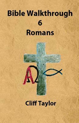 Bible Walkthrough - 6 - Romans by Cliff Taylor