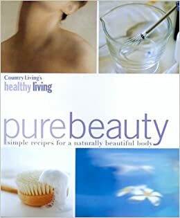 Pure Beauty: Simple Recipes for a Naturally Beautiful Body by Mike Hulbert, Anna Carter