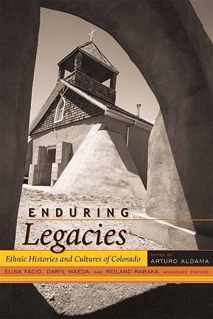 Enduring Legacies: Ethnic Histories and Cultures of Colorado by Arturo J. Aldama