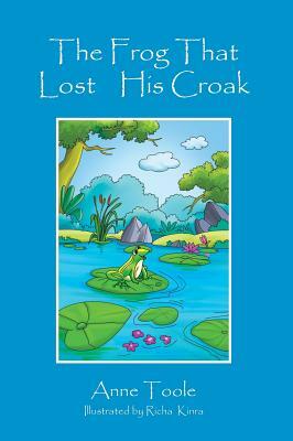 The Frog That Lost His Croak by Anne Toole