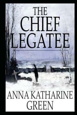 The Chief Legatee by Anna Katharine Green