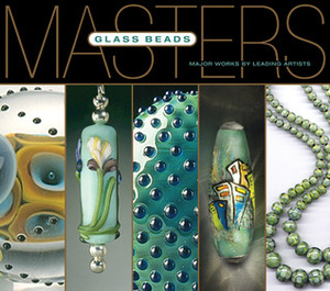 Masters: Glass Beads: Major Works by Leading Artists by Larry Scott, Lark Books