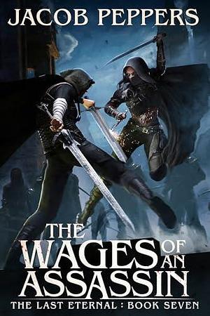 The Wages of an Assassin: Book Seven of The Last Eternal by Jacob Peppers