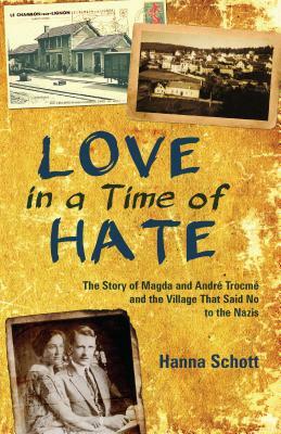 Love in a Time of Hate: The Story of Magda and André Trocmé and the Village That Said No to the Nazis by Hanna Schott