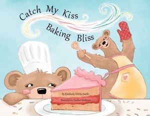 Catch My Kiss: Baking Bliss by Kimberly Divita Smith