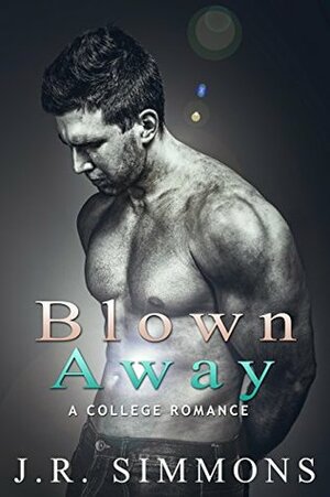 Blown Away: A College Romance Story by J.R. Simmons