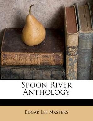 Spoon River Anthology by Edgar Lee Masters