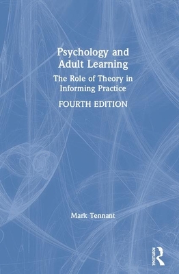 Psychology and Adult Learning: The Role of Theory in Informing Practice by Mark Tennant