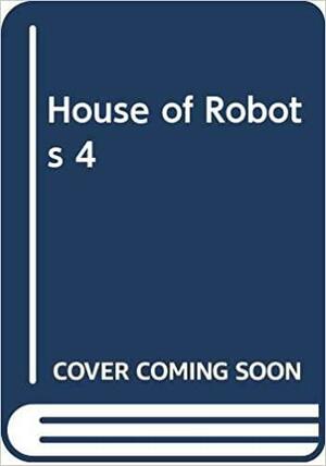 House of Robots 4 by James Patterson