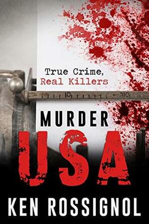 MURDER USA: True Crime, Real Killers by Elizabeth Mackey, Ken Rossignol