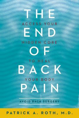 The End of Back Pain: Access Your Hidden Core to Heal Your Body by Patrick Roth
