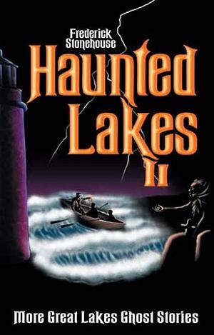 Haunted Lakes II: More Great Lakes Ghost Stories by Frederick Stonehouse