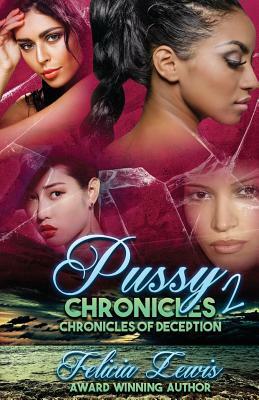 Pussy Chronicles 2: Chronicles Of Deception The Finale by Felicia Lewis
