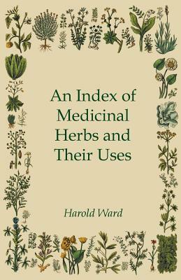 An Index of Medicinal Herbs and Their Uses by Harold Ward