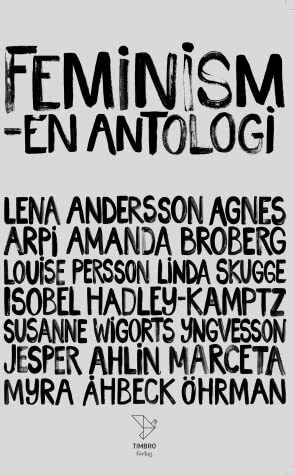 Feminism : en antologi by Myra Åhbeck Öhrman, Jesper Ahlin Marceta, Linda Skugge, Lena Andersson, Isobel Hadley-Kamptz, Agnes Arpi, Amanda Broberg, Louise Persson, Susanne Wigorts Yngvesson