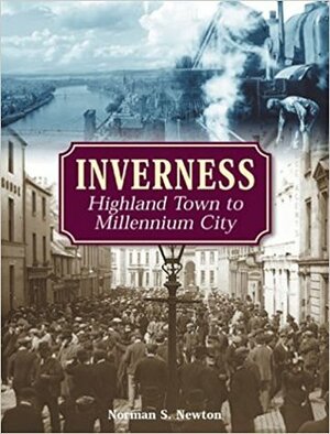 Inverness: Highland Town to Millennium City by Norman S. Newton