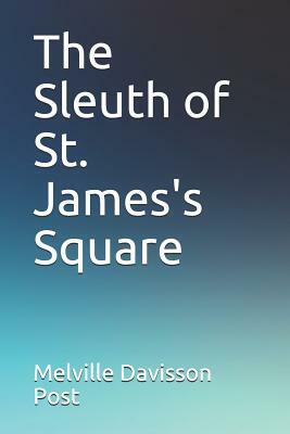 The Sleuth of St. James's Square by Melville Davisson Post