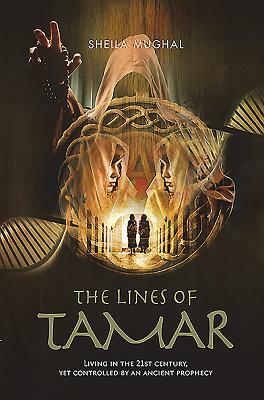 The Lines of Tamar: Living in the 21st century, yet controlled by an ancient prophecy by Sheila Mughal