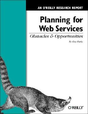 Planning for Web Services: Obstacles and Opportunities: An O'Reilly Research Report by Clay Shirky