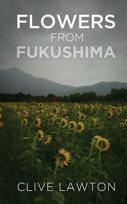 Flowers From Fukushima by Clive Lawton