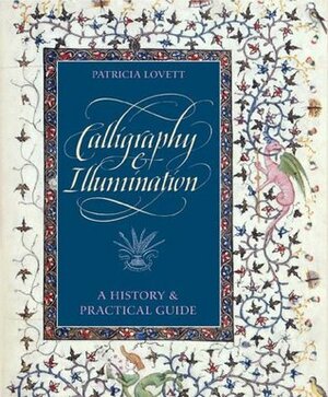 Calligraphy and Illumination: A History and Practical Guide by Patricia Lovett