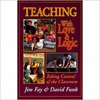 Teaching with Love and Logic: Taking Control of the Classroom by Jim Fay