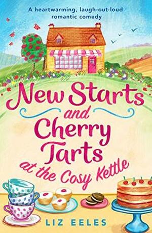 New Starts and Cherry Tarts at the Cosy Kettle: A heartwarming, laugh out loud romantic comedy by Liz Eeles
