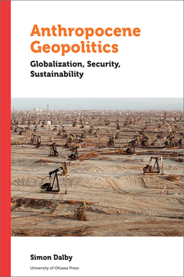 Anthropocene Geopolitics: Globalization, Security, Sustainability by Simon Dalby