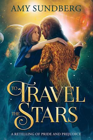 To Travel the Stars: A Retelling of Pride and Prejudice by Amy Sundberg, Amy Sundberg