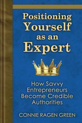 Positioning Yourself as an Expert: How Savvy Entrepreneurs Become Credible Authorities by Geoff Hoff, Connie Ragen Green