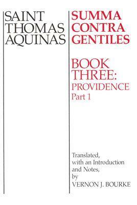 Summa Contra Gentiles: Book Three: Providence Part I by Vernon J. Bourke, St. Thomas Aquinas