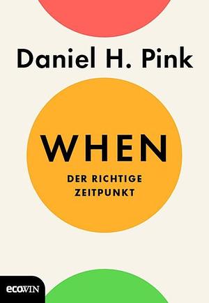 When: Der richtige Zeitpunkt by Daniel H. Pink