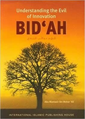Bid'ah: Understanding the Evil of Innovation by Abu Muntasir ibn Mohar Ali