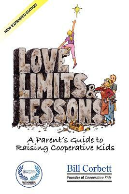 Love, Limits, & Lessons: Expanded Edition: A Parent's Guide to Raising Cooperative Kids by Bill Corbett