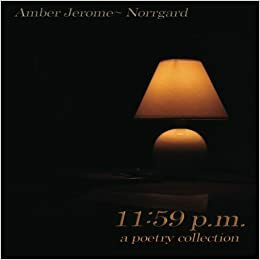 11:59 p.m.: a poetry collection by Amber Jerome~Norrgard