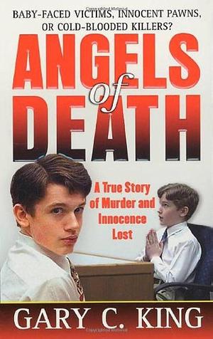 Angels of Death: A True Story of Murder and Innocence Lost by Gary C. King, Gary C. King
