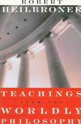 Teachings from the Worldly Philosophy by Robert L. Heilbroner