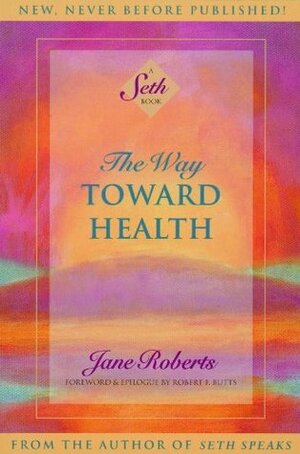 The Way Toward Health: A Seth Book by Robert F. Butts, Jane Roberts