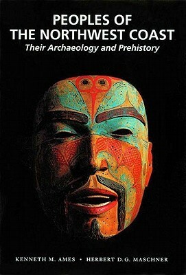 Peoples of the Northwest Coast: Their Archaeology and Prehistory by Kenneth M. Ames