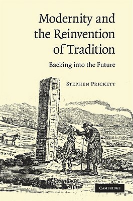 Modernity and the Reinvention of Tradition: Backing Into the Future by Stephen Prickett
