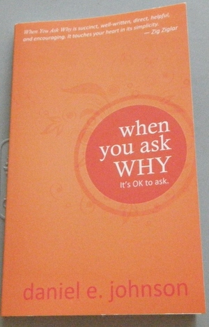 When You Ask Why: It's Ok to Ask by Daniel E. Johnson