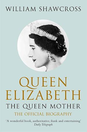 Queen Elizabeth the Queen Mother: The Official Biography Paperback Jan 01, 2010 Shawcross, William by William Shawcross, William Shawcross