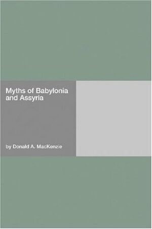 Myths of Babylonia and Assyria by Donald A. Mackenzie
