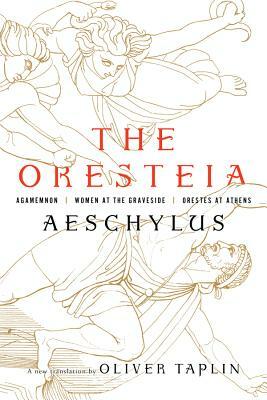 The Oresteia: Agamemnon, Women at the Graveside, Orestes in Athens by Aeschylus