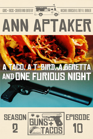A Taco, A T-Bird, A Beretta and One Furious Night (Guns & Tacos season 2) by Ann Aptaker