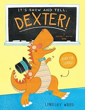 It's Show and Tell, Dexter! by Lindsay Ward