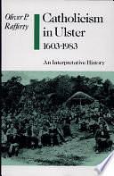 Catholicism in Ulster, 1603-1983: An Interpretative History by Oliver Rafferty